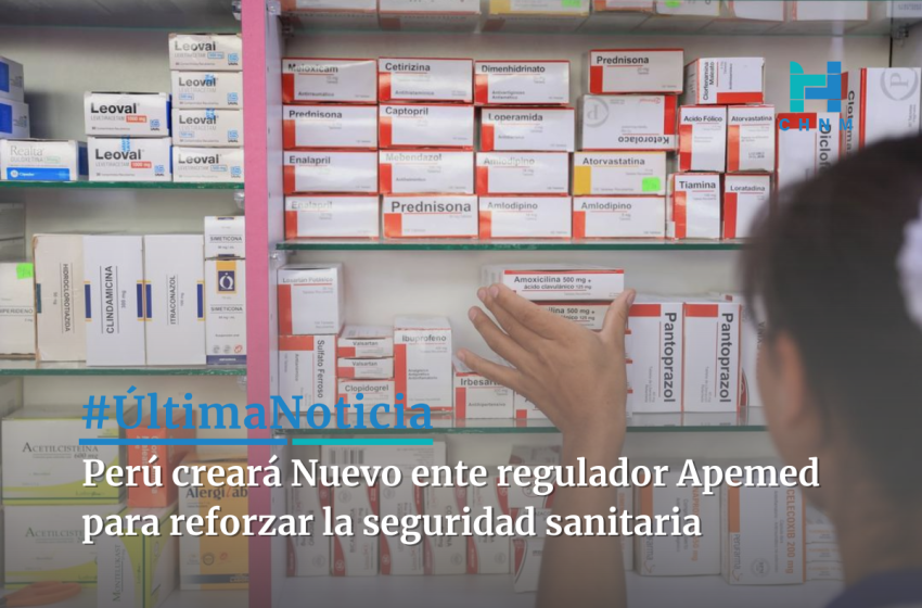  Perú creará Nuevo ente regulador Apemed para reforzar la seguridad sanitaria